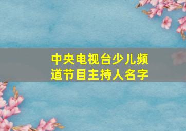 中央电视台少儿频道节目主持人名字