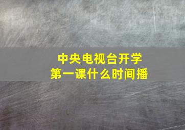 中央电视台开学第一课什么时间播