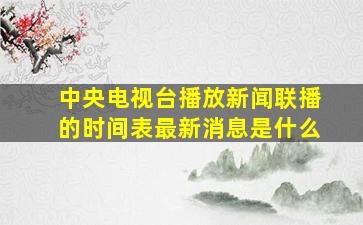 中央电视台播放新闻联播的时间表最新消息是什么