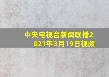 中央电视台新闻联播2021年3月19日视频