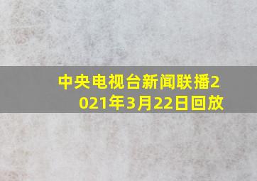 中央电视台新闻联播2021年3月22日回放