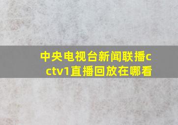 中央电视台新闻联播cctv1直播回放在哪看