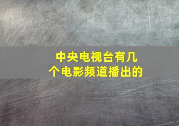 中央电视台有几个电影频道播出的