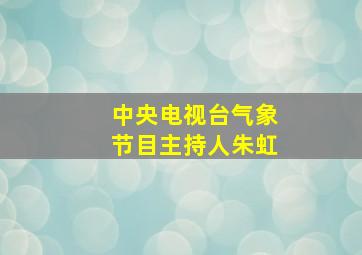 中央电视台气象节目主持人朱虹