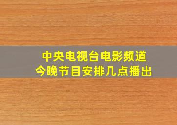 中央电视台电影频道今晚节目安排几点播出