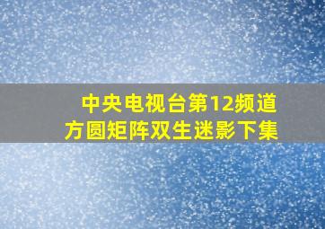 中央电视台第12频道方圆矩阵双生迷影下集