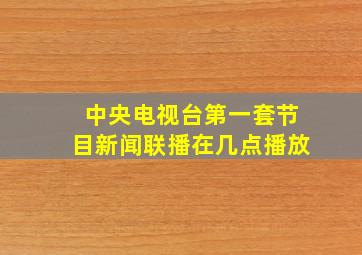 中央电视台第一套节目新闻联播在几点播放