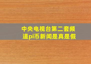 中央电视台第二套频道pi币新闻是真是假