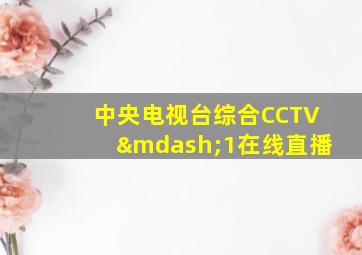 中央电视台综合CCTV—1在线直播