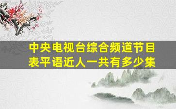 中央电视台综合频道节目表平语近人一共有多少集