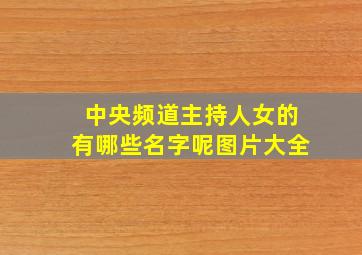 中央频道主持人女的有哪些名字呢图片大全