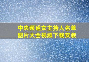 中央频道女主持人名单图片大全视频下载安装