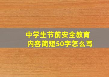 中学生节前安全教育内容简短50字怎么写