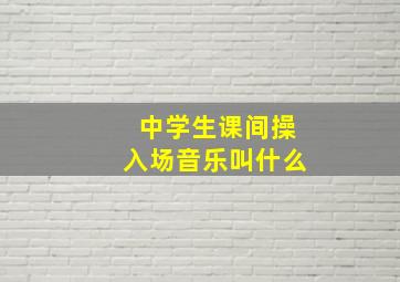 中学生课间操入场音乐叫什么