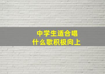 中学生适合唱什么歌积极向上