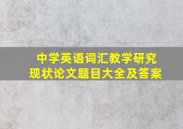 中学英语词汇教学研究现状论文题目大全及答案