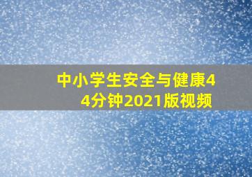 中小学生安全与健康44分钟2021版视频