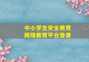 中小学生安全教育网络教育平台登录