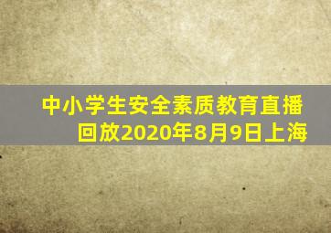 中小学生安全素质教育直播回放2020年8月9日上海