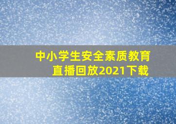 中小学生安全素质教育直播回放2021下载