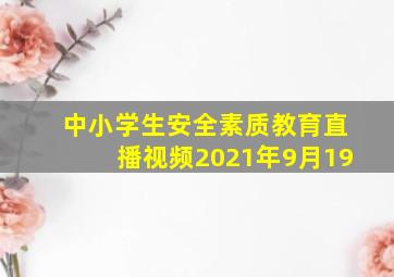 中小学生安全素质教育直播视频2021年9月19