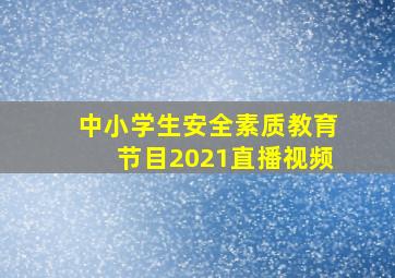 中小学生安全素质教育节目2021直播视频