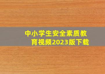 中小学生安全素质教育视频2023版下载