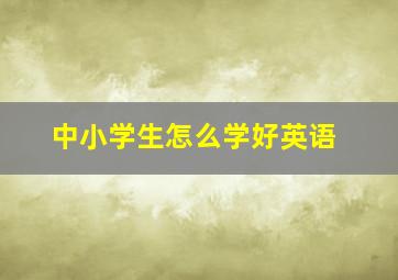 中小学生怎么学好英语