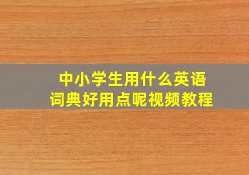 中小学生用什么英语词典好用点呢视频教程