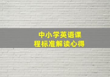 中小学英语课程标准解读心得