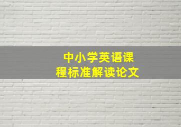 中小学英语课程标准解读论文