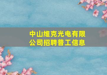 中山维克光电有限公司招聘普工信息