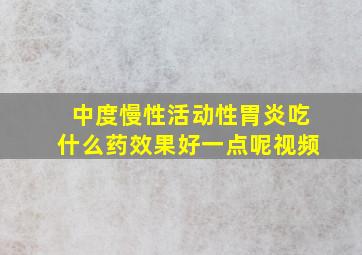 中度慢性活动性胃炎吃什么药效果好一点呢视频