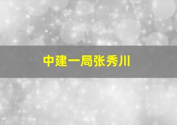 中建一局张秀川