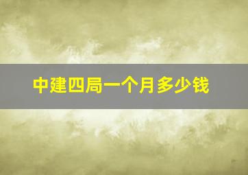 中建四局一个月多少钱