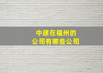 中建在福州的公司有哪些公司