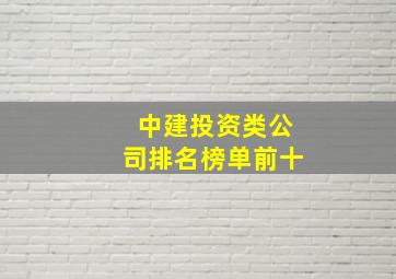 中建投资类公司排名榜单前十