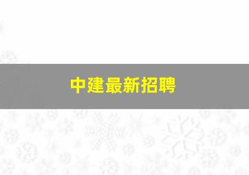 中建最新招聘