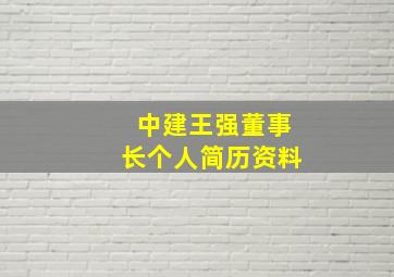 中建王强董事长个人简历资料