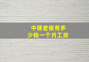 中建老板有多少钱一个月工资