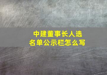 中建董事长人选名单公示栏怎么写