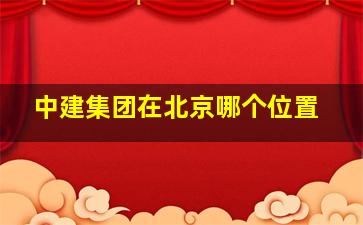 中建集团在北京哪个位置