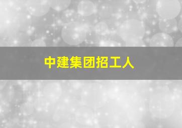 中建集团招工人