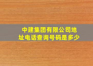 中建集团有限公司地址电话查询号码是多少