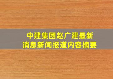 中建集团赵广建最新消息新闻报道内容摘要