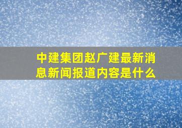 中建集团赵广建最新消息新闻报道内容是什么