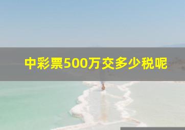 中彩票500万交多少税呢