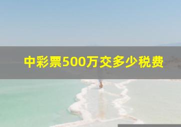 中彩票500万交多少税费