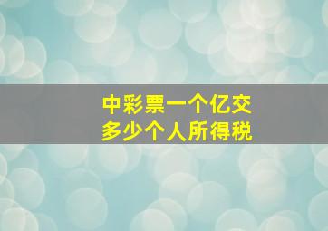 中彩票一个亿交多少个人所得税