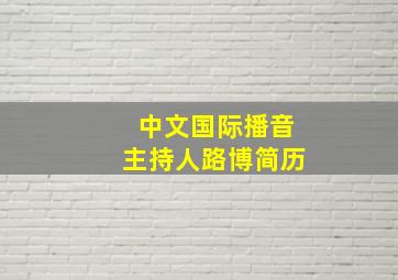 中文国际播音主持人路博简历